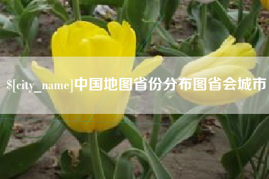 姜堰中国地图省份分布图省会城市