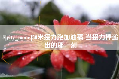 姜堰50米接力跑加油稿-当接力棒递出的那一刻