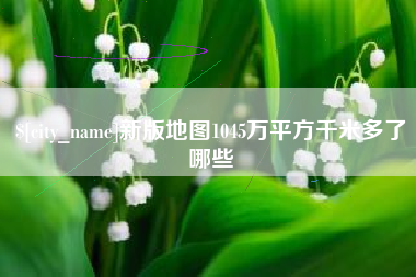 姜堰新版地图1045万平方千米多了哪些