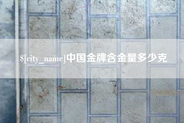 姜堰中国金牌含金量多少克
