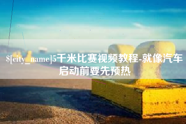 姜堰5千米比赛视频教程-就像汽车启动前要先预热