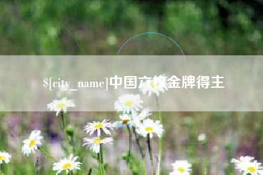 姜堰中国六枚金牌得主