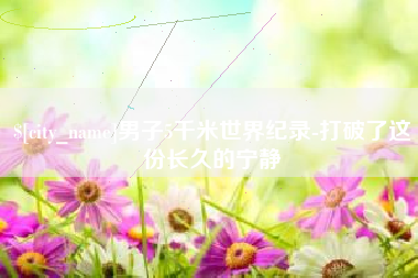 姜堰男子5千米世界纪录-打破了这份长久的宁静