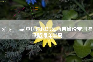 姜堰中国地图怎么画带省份带河流铁路海洋半岛