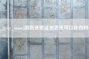姜堰消防资格证书丢失可以补办吗
