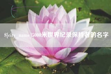 姜堰5000米世界纪录保持者的名字