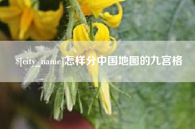 姜堰怎样分中国地图的九宫格