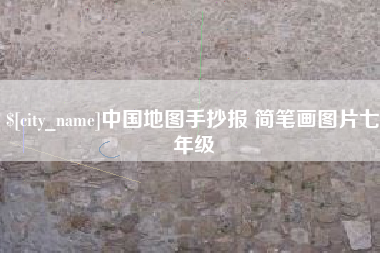 姜堰中国地图手抄报 简笔画图片七年级