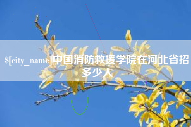 姜堰中国消防救援学院在河北省招多少人
