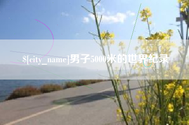 姜堰男子5000米的世界纪录
