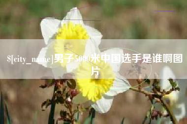 姜堰男子5000米中国选手是谁啊图片