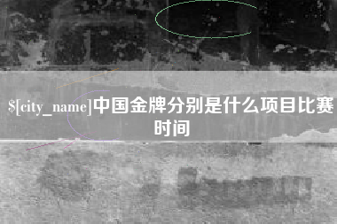 姜堰中国金牌分别是什么项目比赛时间